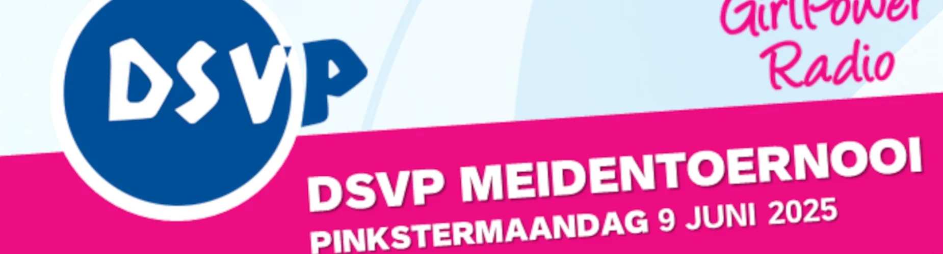 Banner - MO11 - GirlPower Radio DSVP Pinkstertoernooi 2025 - Voetbalvereniging DSVP - Pijnacker